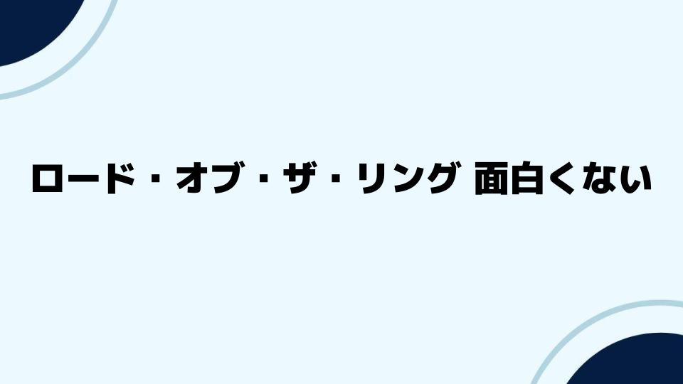 ロードオブザリングが面白くないと感じる人の声